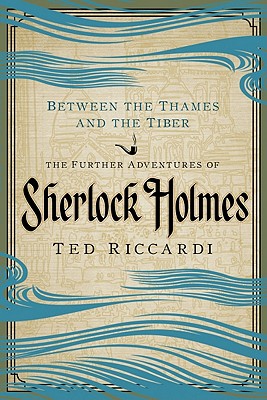 Book cover: Between the Thames and the Tiber: The Further Adventures of Sherlock Holmes by Ted Riccardi 