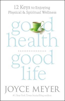 Good Health, Good Life by Joyce Meyer