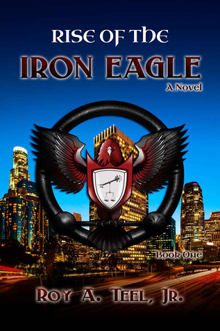 Spotlight: Rise of the Iron Eagle by Roy A. Teel, Jr.