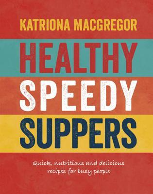 Healthy Speedy Suppers by  Katriona MacGregor