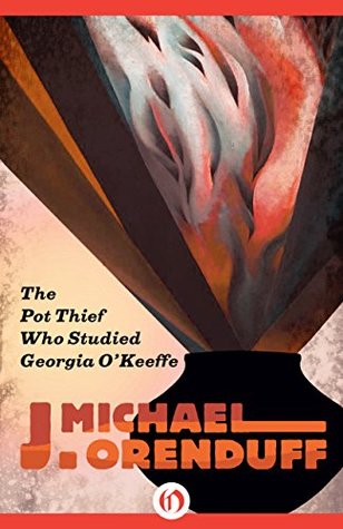 The Pot Thief Who Studied Georgia O’Keeffe by J. Michael Orenduff