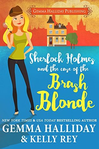 Sherlock Holmes and the Case of the Brash Blonde by Gemma Halliday and Kelly Rey