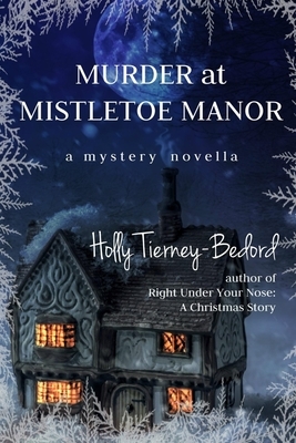 Murder at Mistletoe Manor by Holly Tierney-Bedord