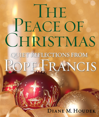 The Peace of Christmas: Quiet Reflections with Pope Francis by Diane M. Houdek