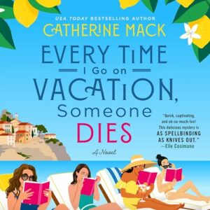 Every Time I Go on Vacation, Someone Dies by Catherine Mack