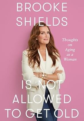 Brooke Shields Is Not Allowed to Get Old by Brooke Shields