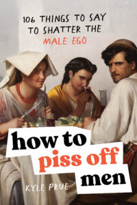 How to Piss Off Men by Kyle Prue